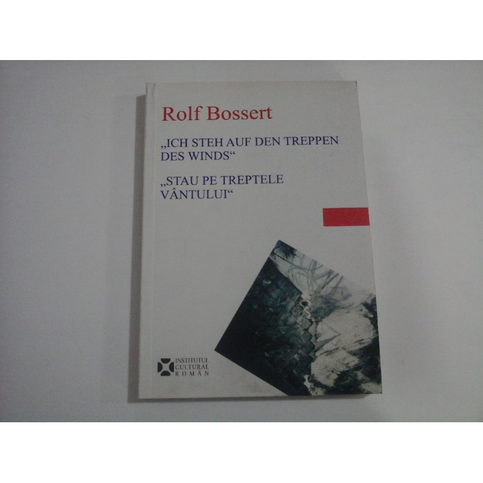 ,,ICH STEH AUF DEN TREPPEN DES WINDS (AUSGEWAHLTE GEDICHTE 1972-1985) - ,,STAU PE TREPTELE VANTULUI'' (POEME ALESE 1972-1985) -ROLF BOSSERT - (in limba roaman si germana)